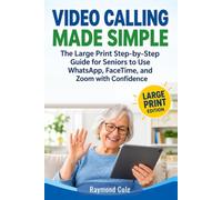 VIDEO CALLING MADE SIMPLE: The Large Print Step-by-Step Guide for Seniors to Use WhatsApp, FaceTime, and Zoom with Confidence
