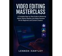 Video Editing Masterclass: A Complete Step-by-Step Guide to Mastering iMovie, DaVinci Resolve, and Adobe Premiere Pro for Beginners and Content Creators