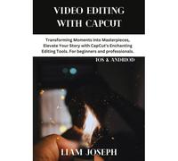 Video Editing With Capcut: Transforming Moments Into Masterpieces, Elevate Your Story With Capcut's Enchanting Editing Tools. For Beginners And Professionals.