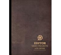 Video Editor Projects Log Book: Craft the Cut. Ideal for Editors, Post-Production Teams & Media Professionals