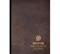 Video Editor Projects Log Book: Craft the Cut. Ideal for Editors, Post-Production Teams & Media Professionals