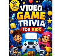 Video Game Trivia for Kids: 100 Fun Questions & Answers to Test Your Gaming Knowledge