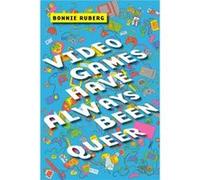 Video Games Have Always Been Queer by Bonnie Ruberg Bonnie Ruberg (Auteur)
