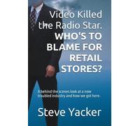 Video Killed the Radio Star. WHO'S TO BLAME FOR RETAIL STORES?: A behind the scenes look at a now troubled industry, and how we got there.
