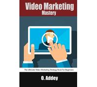Video Marketing Mastery: The Ultimate Video Marketing Strategy Book For Beginners