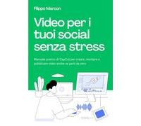 Video per i Tuoi Social Senza Stress: Manuale pratico di CapCut per creare, montare e pubblicare video anche se parti da zero