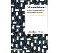 Vidéoactivismes Contestation audiovisuelle et politisation des images - Ulrike Lune Riboni - Amsterdam Eds - broché - Essai