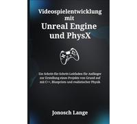 Videospielentwicklung mit Unreal Engine und PhysX: Ein Schritt-für-Schritt-Leitfaden für Anfänger zur Erstellung eines Projekts von Grund auf mit C++, Blueprints und realistischer Physik