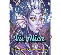 Vie Alien : Livre de Coloriage de Science-Fiction pour Adultes: Aliens, Humains et la Coexistence dans des Univers Cachés
