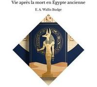 Vie après la mort en Égypte ancienne E. A. Wallis BudgeE. A. Wallis Budge (Auteur)