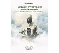 Vie cachée et Vie publique de Simon Kimbangu selon la littérature coloniale et missionnaire belge