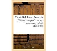 Vie de B.-J. Labre. Nouvelle édition, composée sur des manuscrits inédits Collectif (Auteur)