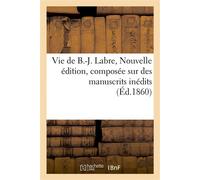 Vie de B.-J. Labre. Nouvelle édition, composée sur des manuscrits inédits - Collectif - Hachette Bnf - broché - Livre