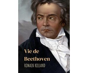 Vie de Beethoven: édition intégrale avec correspondance