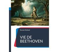 Vie De Beethoven - La Biographie De Beethoven Par Romain Rolland