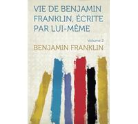 Vie De Benjamin Franklin, Écrite Par Lui-Même