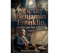 Vie de Benjamin Franklin: Tome 2