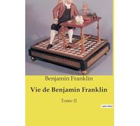 Vie de Benjamin Franklin: Tome II