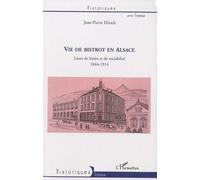 Vie de Bistrot en Alsace. Lieux de Loisirs et de Sociabilite 1844-1914