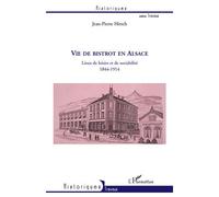 Vie de bistrot en Alsace Lieux de loisirs et de sociabilité 1844-1914 - Jean-Pierre Hirsch - L'harmattan - broché - Etude