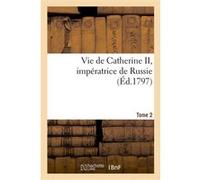 Vie de Catherine II, impératrice de Russie. Tome 2 Jean Henri Castéra (Auteur)