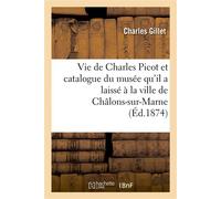 Vie de Charles Picot et catalogue du musée qu'il a laissé à la ville de Châlons-sur-Marne - Charles Gillet - Hachette Bnf - broché - Livre