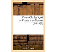 Vie de Charles X, roi de France et de Navarre