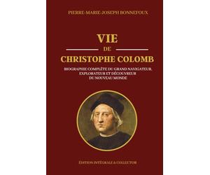 VIE DE CHRISTOPHE COLOMB - Biographie Complète du Grand Navigateur, Explorateur et Découvreur du Nouveau Monde - Édition intégrale et collector: ... et des Voyages vers les Indes Occidentales