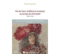 Vie De Cour, Théâtre Et Musique Au Temps Du Roi-Soleil (1661-1714)