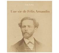 Vie de Félix Arnaudin - Guy Latry - Confluences Eds - broché - Biographie