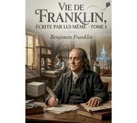 Vie de Franklin: Tome 1