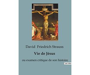 Vie de Jésus: ou examen critique de son histoire