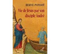 Vie de Jésus par son disciple André Hervé Ponsot (Auteur)