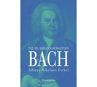 Vie de Johann Sebastian Bach - Über Johann Bachs Leben, Kunst und Kunstwerke - Johann Nikolaus Forkel - Flammarion - broché - Etude