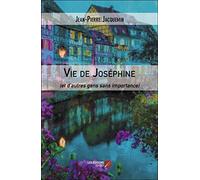 Vie de Joséphine: (et d’autres gens sans importance)