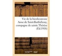 Vie de la bienheureuse Anne de Saint-Barthélemy, compagne de sainte Thérèse Collectif (Auteur)