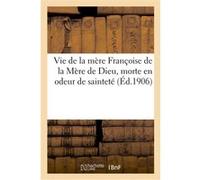 Vie de la mère Françoise de la Mère de Dieu, morte en odeur de sainteté Abel Gaveau (Auteur)