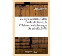 Vie de la vénérable Mère Émilie de Rodat, de Villefranche-de-Rouergue (4e éd) (Éd.1879) Léon Aubineau (Auteur)