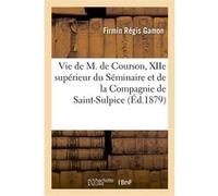 Vie de M. de Courson, XIIe supérieur du Séminaire et de la Compagnie de Saint-Sulpice Firmin Régis Gamon (Auteur)