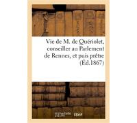 Vie de M. de Quériolet, conseiller au Parlement de Rennes, et puis prêtre, après sa conversion Extraordinaire, entièrement refondue et augmentée par un prêtre du diocèse de Tournai - Collectif - Hache