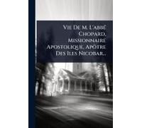 Vie De M. L'abbã(C) Chopard, Missionnaire Apostolique, Apã?Tre Des Iles Nicobar...