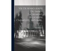 Vie De Marguerite Du Saint-Sacrement, Religieuse Carmélite, 1619-1648...