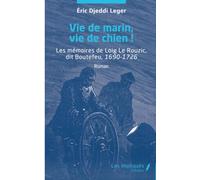 Vie De Marin, Vie De Chien ! - Les Mémoires De Loig Le Rouzic, Dit Boutefeu, 1690-1726