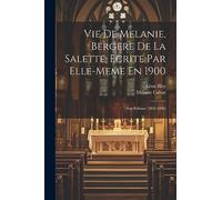 Vie De Melanie, Bergere De La Salette, Ecrite Par Elle-Meme En 1900