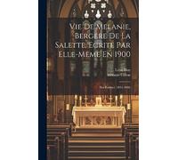 Vie De Melanie, Bergere De La Salette, Ecrite Par Elle-Meme En 1900