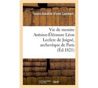 Vie de messire Antoine-Éléonore Léon Leclerc de Juigné, archevêque de Paris - Louis-Amable-Victor Lambert - Hachette Bnf - broché - Livre