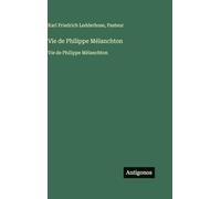 Vie de Philippe Mélanchton: Vie de Philippe Mélanchton