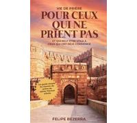 Vie de prière pour ceux qui ne prient pas: Et qui peut être utile à ceux qui ont déjà commencé