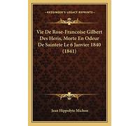 Vie De Rose-Francoise Gilbert Des Heris, Morte En Odeur De Saintete Le 6 Janvier 1840 (1841)