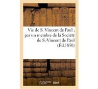 Vie de S. Vincent de Paul par un membre de la Société de S.-Vincent de Paul Collectif (Auteur)